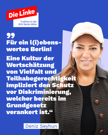 Zitatbild mit Deniz Seyhun, diversitätspolitischer Sprecherin. Dort steht „Für ein l(i)ebenswertes Berlin! Eine Kultur der Wertschätzung von Vielfalt und Teilhabegerechtigkeit impliziert den Schutz vor Diskriminierung, welcher bereits im Grundgesetz verankert ist.