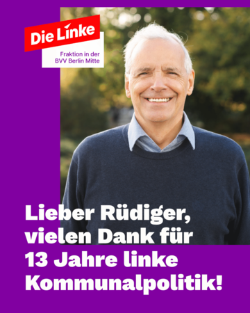 rüdiger abschied Foto von Rüdiger Lötzer, ehemaliger Bezirksverordneter für die Linke in Berlin Mitte. Darunter steht: „Lieber Rüdiger, vielen Dank für 13 Jahre linke Kommunalpolitik!“