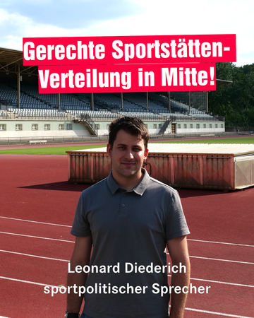 Ein Foto des sportpolitischen Sprechers der Fraktion, Leonard Diederich. Er steht im leeren Poststadion. In großer rot hinterlegter Schrift steht dort „Gerechte Sportstätten-Verteilung in Mitte!“.